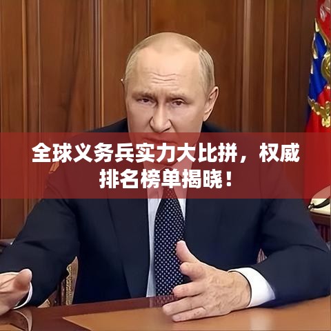 全球義務兵實力大比拼，權威排名榜單揭曉！