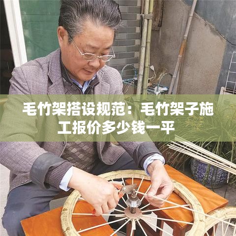 毛竹架搭設規(guī)范：毛竹架子施工報價多少錢一平 