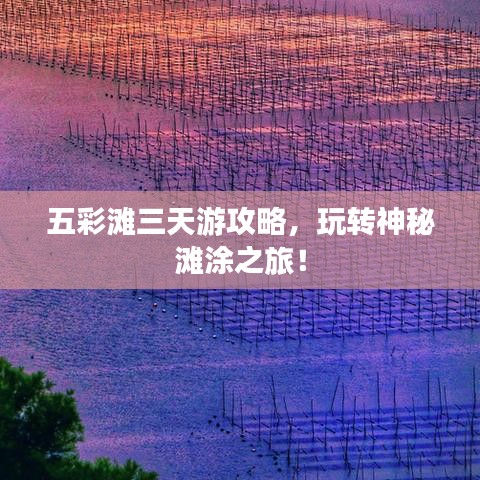 五彩灘三天游攻略，玩轉神秘灘涂之旅！