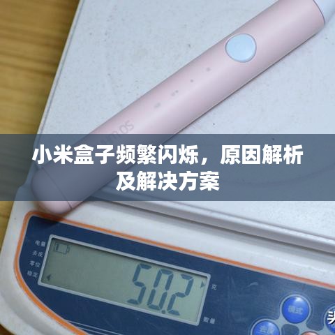 小米盒子頻繁閃爍,原因解析及解決方案