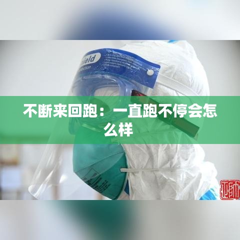 不斷來回跑:一直跑不停會怎么樣