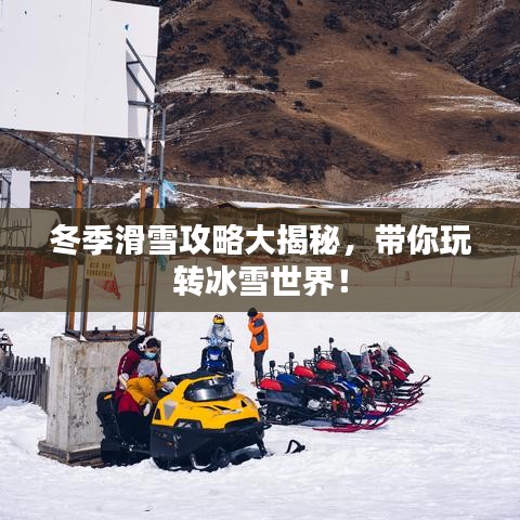 冬季滑雪攻略大揭秘，帶你玩轉冰雪世界！
