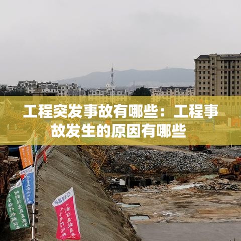 工程突發事故有哪些:工程事故發生的原因有哪些