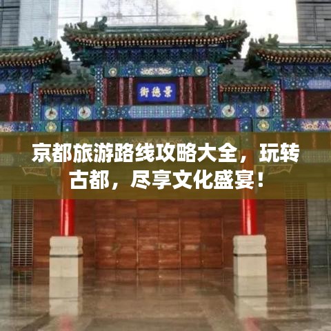 京都旅游路線攻略大全,玩轉古都,盡享文化盛宴!