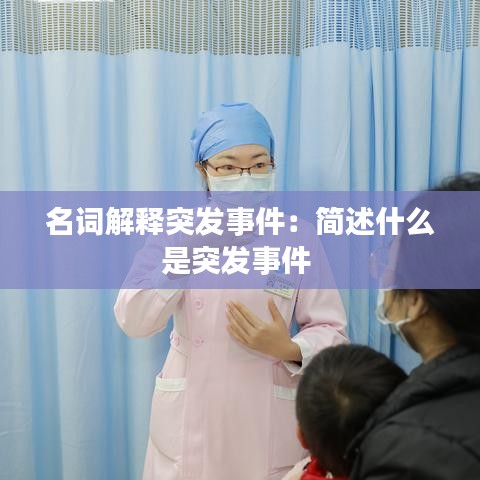 名詞解釋突發事件:簡述什么是突發事件