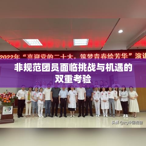 非規(guī)范團(tuán)員面臨挑戰(zhàn)與機(jī)遇的雙重考驗(yàn)