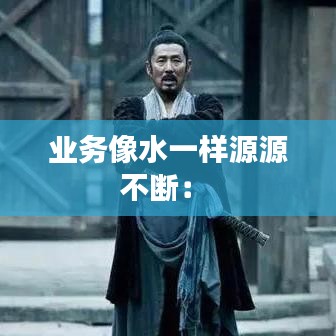 業務像水一樣源源不斷: