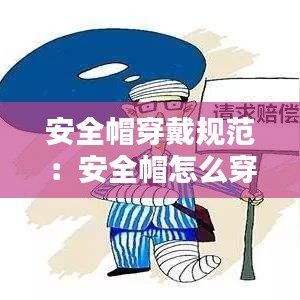 安全帽穿戴規(guī)范:安全帽怎么穿