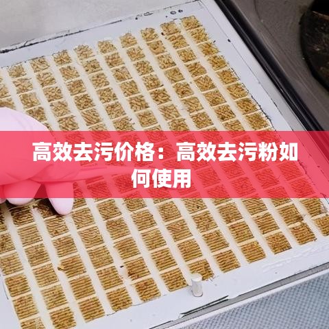 高效去污價(jià)格：高效去污粉如何使用 