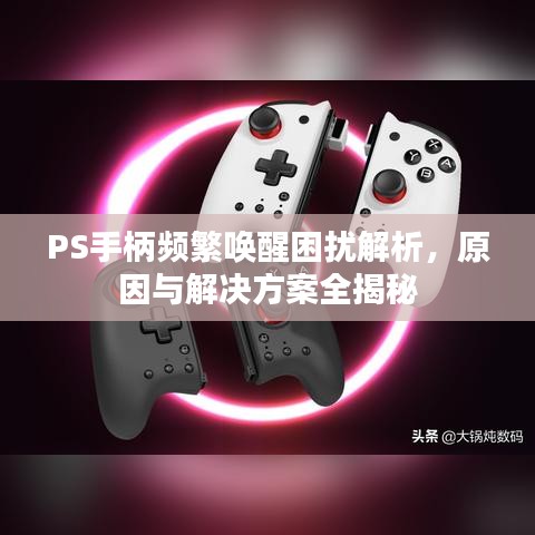 PS手柄頻繁喚醒困擾解析，原因與解決方案全揭秘