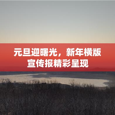 元旦迎曙光,新年橫版宣傳報精彩呈現