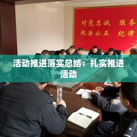 活動推進落實總結:扎實推進 活動