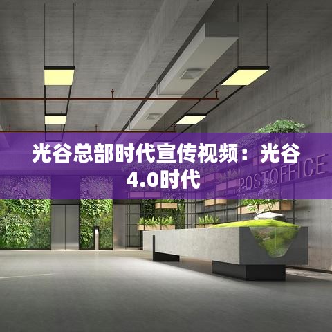 光谷總部時代宣傳視頻：光谷4.0時代 