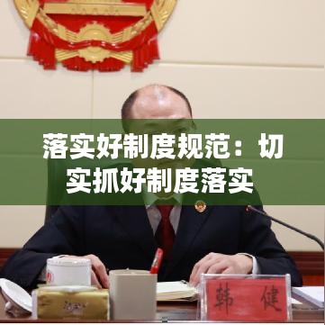 落實好制度規(guī)范:切實抓好制度落實