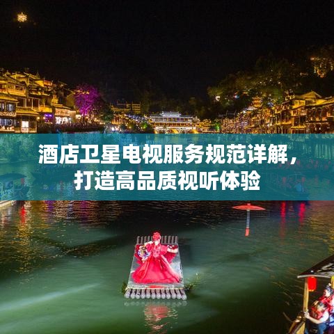 酒店衛(wèi)星電視服務規(guī)范詳解,打造高品質視聽體驗