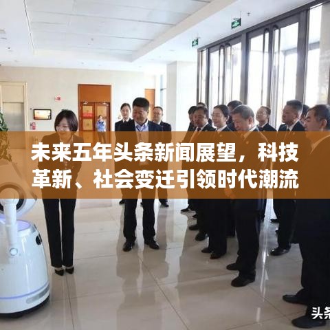 未來五年頭條新聞展望,科技革新、社會變遷引領時代潮流