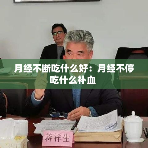 月經不斷吃什么好：月經不停吃什么補血 