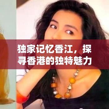 獨(dú)家記憶香江,探尋香港的獨(dú)特魅力與難忘瞬間