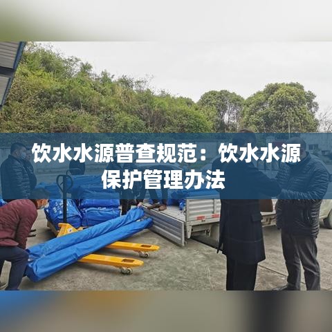 飲水水源普查規范:飲水水源保護管理辦法