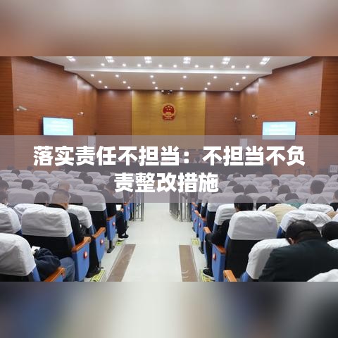 落實(shí)責(zé)任不擔(dān)當(dāng):不擔(dān)當(dāng)不負(fù)責(zé)整改措施