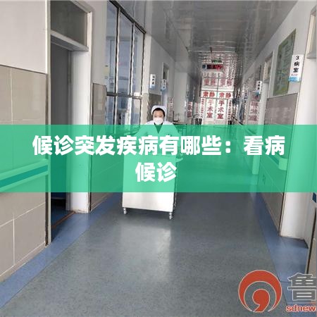 候診突發疾病有哪些:看病候診