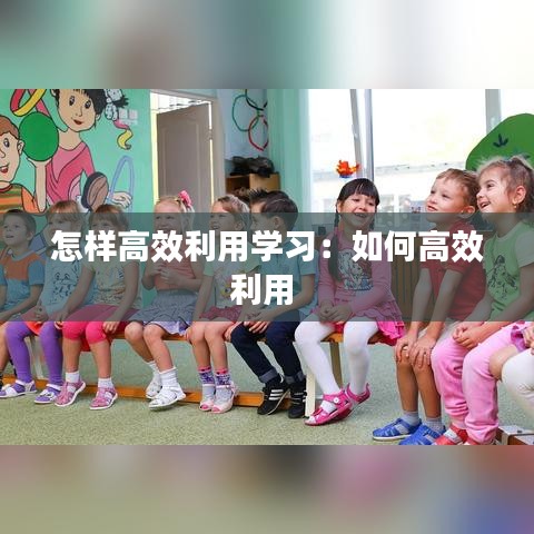 怎樣高效利用學習:如何高效利用