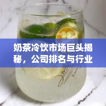 奶茶冷飲市場巨頭揭秘,公司排名與行業(yè)動態(tài)一網(wǎng)打盡