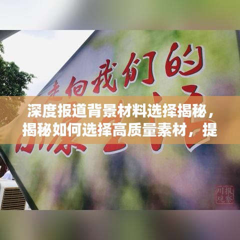 深度報(bào)道背景材料選擇揭秘,揭秘如何選擇高質(zhì)量素材,提升報(bào)道質(zhì)量!