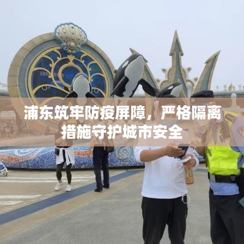 浦東筑牢防疫屏障，嚴格隔離措施守護城市安全
