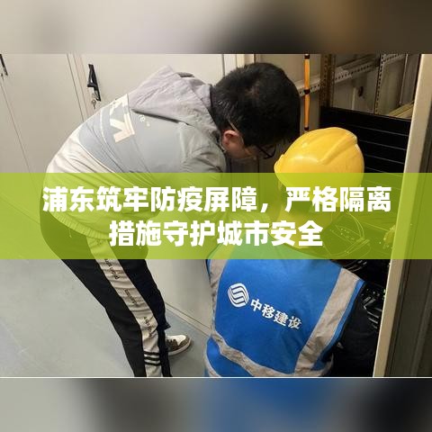 浦東筑牢防疫屏障,嚴格隔離措施守護城市安全