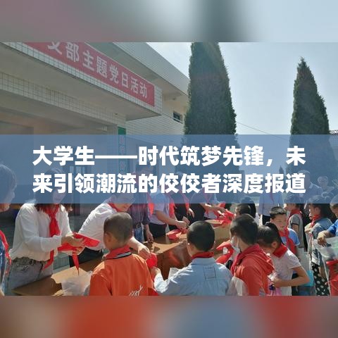大學生——時代筑夢先鋒，未來引領潮流的佼佼者深度報道