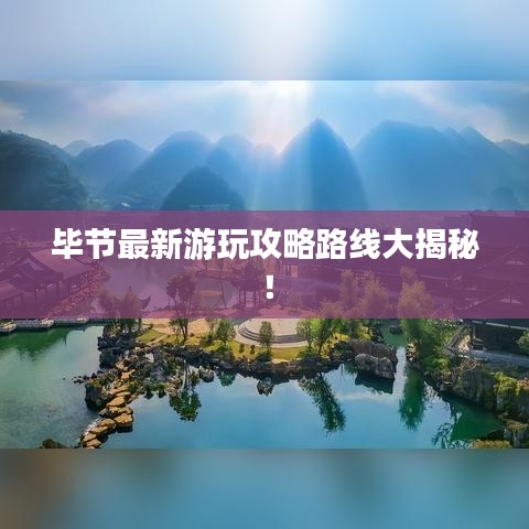 畢節(jié)最新游玩攻略路線(xiàn)大揭秘！