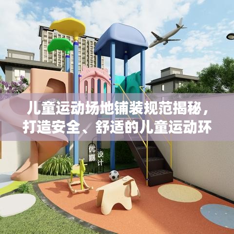 兒童運動場地鋪裝規(guī)范揭秘,打造安全、舒適的兒童運動環(huán)境!