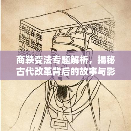 商鞅變法專題解析，揭秘古代改革背后的故事與影響