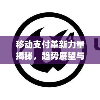 移動支付革新力量揭秘,趨勢展望與深度探究