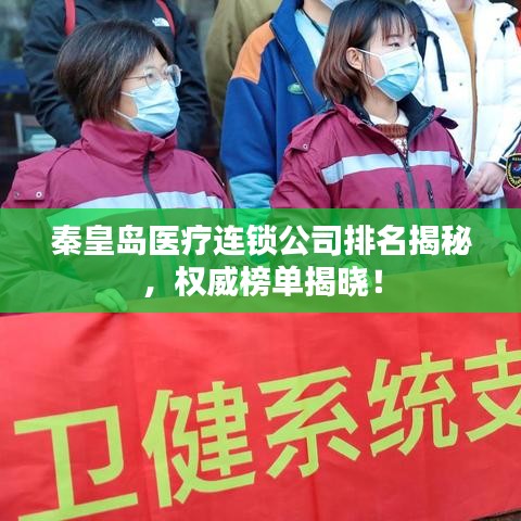 秦皇島醫(yī)療連鎖公司排名揭秘，權(quán)威榜單揭曉！