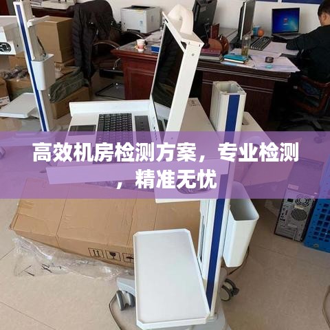 高效機(jī)房檢測(cè)方案，專業(yè)檢測(cè)，精準(zhǔn)無(wú)憂