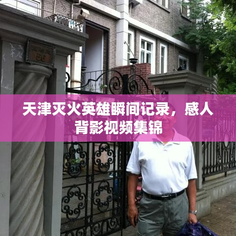 天津滅火英雄瞬間記錄,感人背影視頻集錦