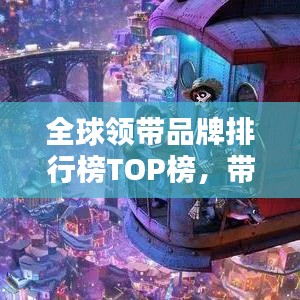 全球領(lǐng)帶品牌排行榜TOP榜，帶你領(lǐng)略時(shí)尚魅力之巔！