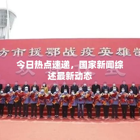 今日熱點速遞，國家新聞綜述最新動態