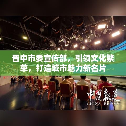 晉中市委宣傳部,引領文化繁榮,打造城市魅力新名片