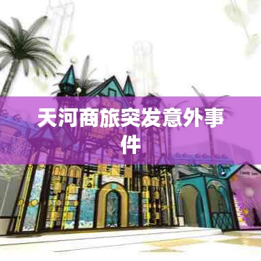 天河商旅突發(fā)意外事件