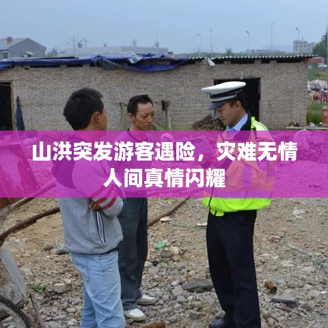 山洪突發游客遇險，災難無情人間真情閃耀