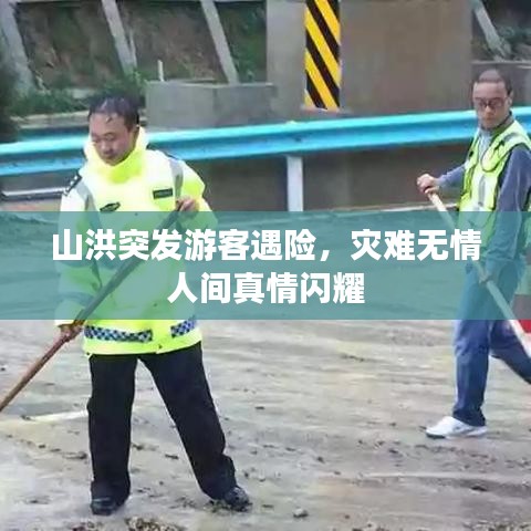 山洪突發游客遇險,災難無情人間真情閃耀