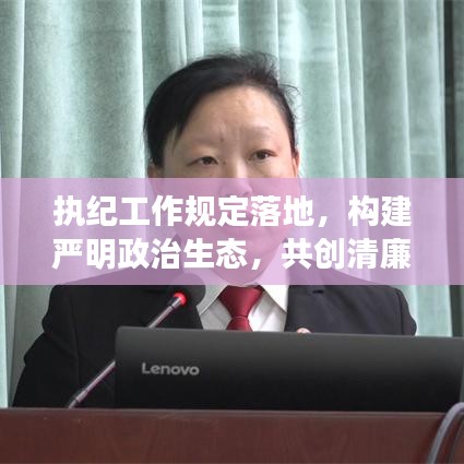 執紀工作規定落地,構建嚴明政治生態,共創清廉新時代