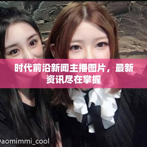 時代前沿新聞主播圖片，最新資訊盡在掌握