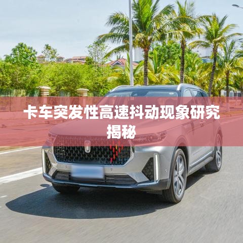 卡車突發性高速抖動現象研究揭秘