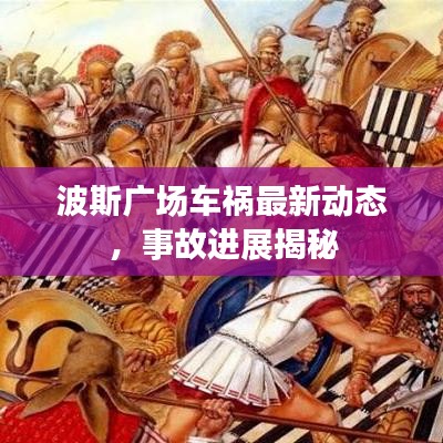 波斯廣場(chǎng)車(chē)禍最新動(dòng)態(tài),事故進(jìn)展揭秘