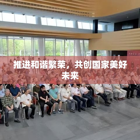 推進(jìn)和諧繁榮,共創(chuàng)國家美好未來