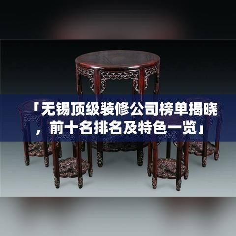 「無錫頂級裝修公司榜單揭曉,前十名排名及特色一覽」